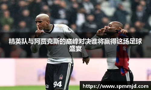 精英队与阿贾克斯的巅峰对决谁将赢得这场足球盛宴
