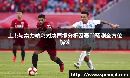 上港与富力精彩对决直播分析及赛前预测全方位解读